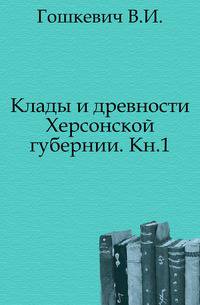 Клады и древности Херсонской губернии. Кн. 1.