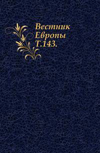 Вестник Европы. Т. 143.