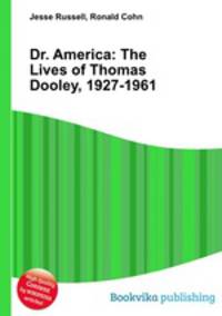 Dr. America: The Lives of Thomas Dooley, 1927-1961