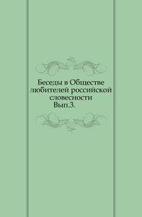 Беседы в Обществе любителей российской словесности. Вып. 3.