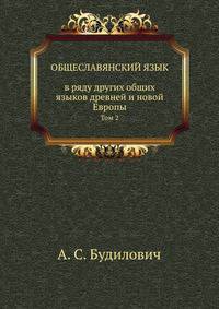 Общеславянский язык в ряду других общих языков древней и новой Европы. Т.2. Зарождение общего языка на славянском востоке.