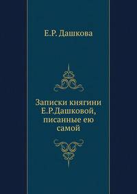 Записки княгини Е.Р.Дашковой, писанные ею самой. Перевод с английского языка.