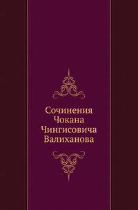 Сочинения Чокана Чингисовича Валиханова. Приложение: Сказание об Едигее и Токтамыше: Киргизский текст по рукописи, принадлежавшей Ч.Ч. Валиханову / издал проф. П.П. Мелиоранский.