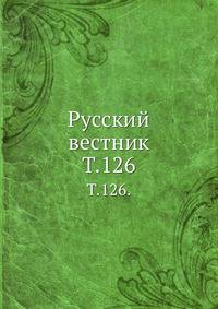 Русский вестник. Т. 126.