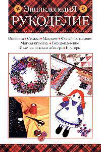 Рукоделие: Энциклопедия: Вышивка; Стежка; Макраме и др. [тв.]