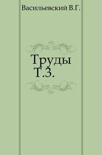 Труды В.Г. Васильевского. Том 3