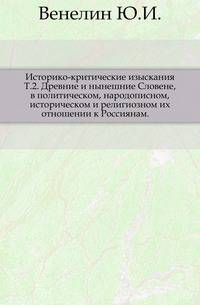 Историко-критические изыскания. Т.2. Древние и нынешние Словене, в политическом, народописном, историческом и религиозном их отношении к Россиянам.