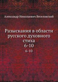 Разыскания в области русского духовного стиха. Вып.3-4. 6-10. .