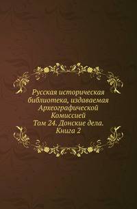 Русская историческая библиотека, издаваемая Археографической Комиссией. Том 24. Донские дела. Книга 2
