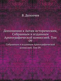 Дополнения к Актам историческим,. Собранным и изданным Археографической комиссией. Том 09.