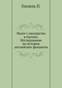Налог с наследства в Англии. Исследование по истории английских финансов. 1907. (Ученые записки имп. Моск. ун-та. Отд. юридич. Вып.29)