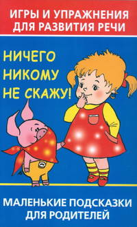Игры и упражнения для развития речи. Ничего никому не скажу! Маленькие подсказки для родителей