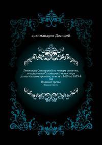Летописец Соловецкий на четыре столетия, от основания Соловецкого монастыря до настоящего времени, то есть с 1429 по 1833-й год. Изд.3-е, вновь исправленное и пополненное...