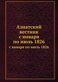 Азиатский вестник, содержащий в себе избранные сочинения и переводы по части наук, искусств и словесности стран восточных, равно путешествия по сим странам и разные новейшие сведения, издаваемый Григорием Спасским. 01_06.