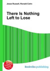 There Is Nothing Left to Lose