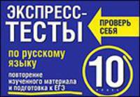 Экспресс-тесты по русскому языку: 10 класс: Повторение изученного материала и подготовка к ЕГЭ - (Проверь себя)
