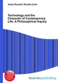 Technology and the Character of Contemporary Life: A Philosophical Inquiry