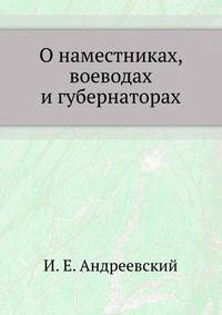 О наместниках, воеводах и губернаторах.