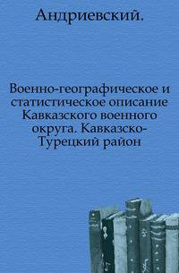 Военно-географическое и статистическое описание Кавказского военного округа.. Кавказско-Турецкий район.