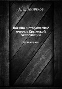 Военно-исторические очерки Крымской экспедиции. Ч.1. Описания сражений на реке Альме, пр Балаклаве и под Инкерманом.