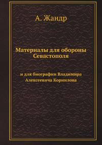 Материалы для обороны Севастополя и для биографии Владимира Алексеевича Корнилова. и для биографии Владимира Алексеевича Корнилова