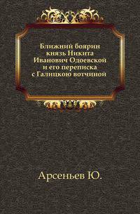 Ближний боярин князь Никита Иванович Одоевской и его переписка с Галицкою вотчиной .