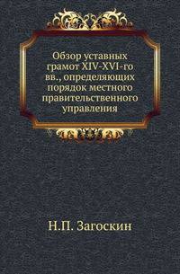 Обзор уставных грамот XIV-XVI-го вв., определяющих порядок местного правительственного управления.