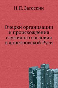 Очерки организации и происхождения служилого сословия в допетровской Руси.