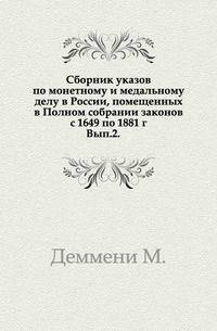 Сборник указов по монетному и медальному делу в России, помещенных в Полном собрании законов с 1649 по 1881 г. Выпуск 2