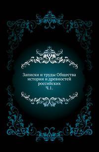 Записки и труды Общества истории и древностей российских. Часть 1