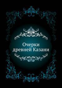 Очерки древней Казани.
