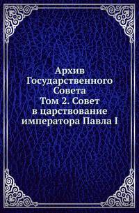 Архив Государственного Совета. Том 2. Совет в царствование императора Павла I