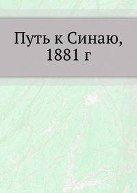 Путь к Синаю, 1881 г. 1883. (Православный Палестинский сборник. Вып.04. Т. 02. Вып.1.)