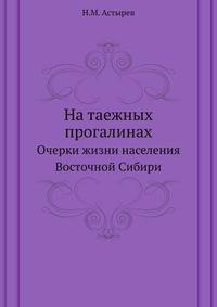 На таежных прогалинах. Очерки жизни населения Восточной Сибири.