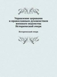 Управление церквами и православным духовенством военного ведомства. Исторический очерк.