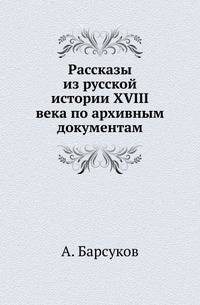 Рассказы из русской истории XVIII века по архивным документам.