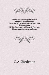 Императорская Археологическая Комиссия. Материалы по археологии России. Вступительное чтение в курс турецко-татарского языка. 1861. (Уч.зап. Казанского ун-та) № 24. Древности Южной России. Жебелев С.А. Пантикапейские ниобиды