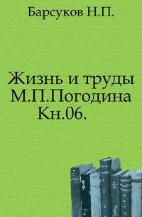 Жизнь и труды М.П. Погодина. Книга 06. Издание 1888 года