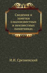 Академические известия на 1781 год. Ч.8. Т.07. . Срезневский И.И. Сведения и заметки о малоизвестных и неизвестных памятниках. 05-10.