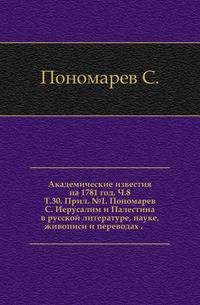 Академические известия на 1781 год. Ч.8. Т.30. Прил. №1. Пономарев С. Иерусалим и Палестина в русской литературе, науке, живописи и переводах .