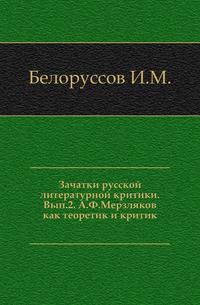 Зачатки русской литературной критики. Выпуск 2. А.Ф.Мерзляков как теоретик и критик