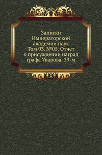 Исторические чтения о языке и словесности в заседаниях 2-го Отделения. Т.03. №05. Отчет о присуждении наград графа Уварова. 39-м.