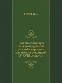 Практический курс изучения древней русской скорописи для чтения рукописей XV-XVIII столетий.