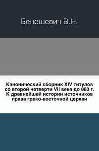Канонический сборник XIV титулов со второй четверти VII века до 883 г. К древнейшей истории источников права греко-восточной церкви.