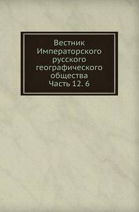 Вестник Императорского русского географического общества. Часть 12. 6