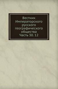 Вестник Императорского русского географического общества. Часть 30. 12
