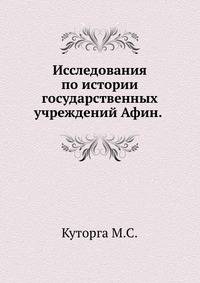 Исследования по истории государственных учреждений Афин. (Из неизданных сочинений М.С.Куторги). 1892. (ЖМНП)