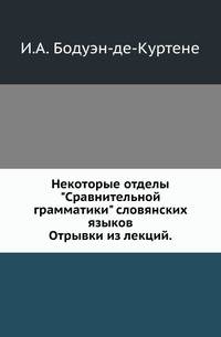 Некоторые отделы "Сравнительной грамматики" словянских языков. Отрывки из лекций И. Бодуэна-де-Куртенэ