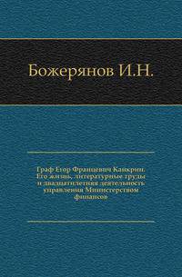 Граф Егор Францевич Канкрин. Его жизнь, литературные труды и двадцатилетняя деятельность управления Министерством финансов.