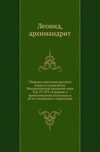Исторические чтения о языке и словесности в заседаниях 2-го Отделения. Т.53. №3. Леонид, архимандрит . О родине и происхождении глаголицы и об ее отношении к кириллице.